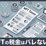 NFTの税金は本当にばれない？よくある誤解とリスク