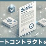 スマートコントラクトとは？基礎から仕組みまで初心者向けに徹底解説