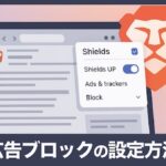 【保存版】Brave(ブレイブ)ブラウザの広告ブロック設定法と注意点